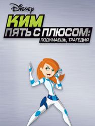 Ким Пять-с-плюсом: Подумаешь, трагедия
